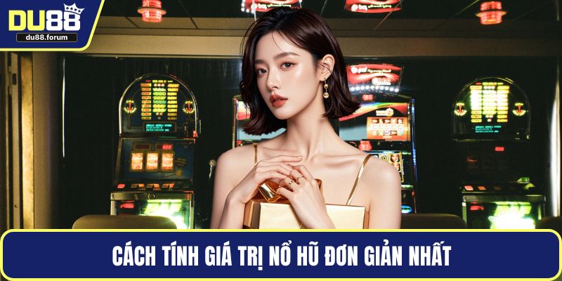 Cách tính giá trị nổ hũ đơn giản nhất