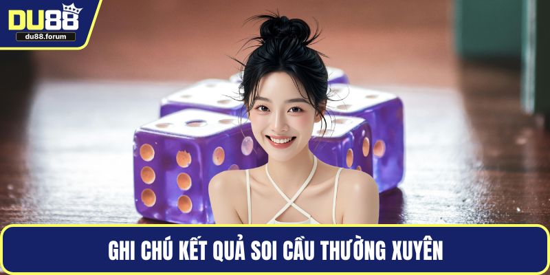 Ghi chú kết quả soi cầu thường xuyên