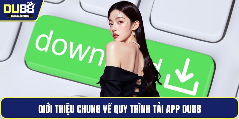 Giới thiệu chung về quy trình tải app DU88