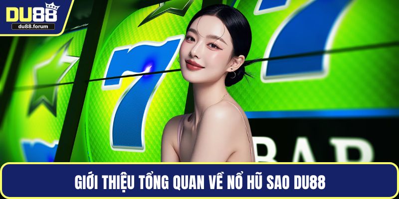 Giới thiệu tổng quan về nổ hũ sao DU88