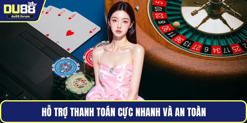 Hỗ trợ thanh toán cực nhanh và an toàn