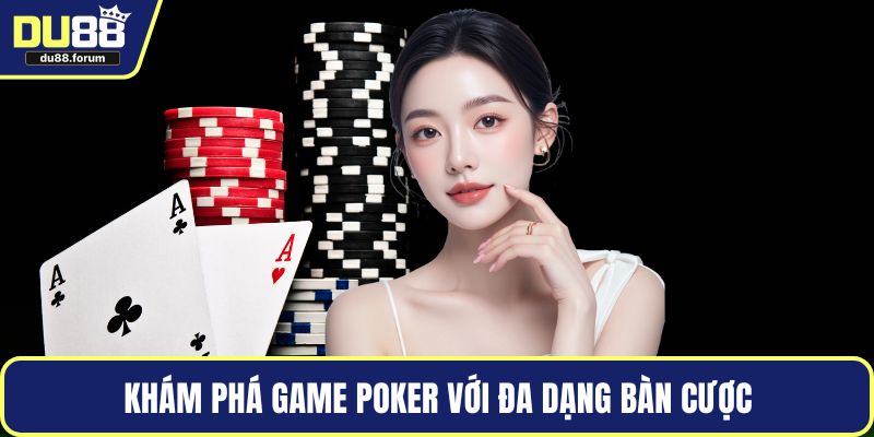 Khám phá game poker với đa dạng bàn cược