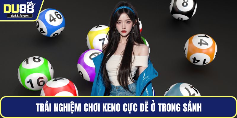 Trải nghiệm chơi Keno cực dễ ở trong sảnh