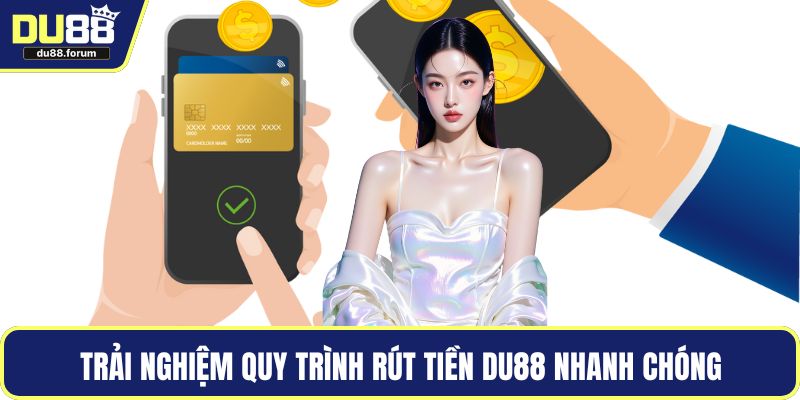 Trải nghiệm quy trình rút tiền DU88 nhanh chóng