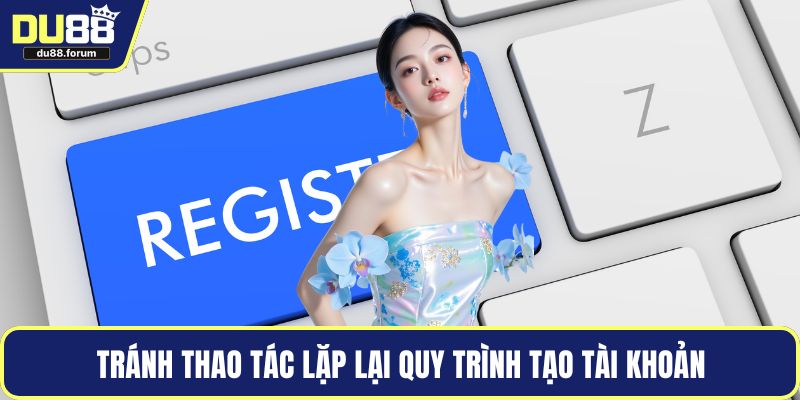 Tránh thao tác lặp lại quy trình tạo tài khoản